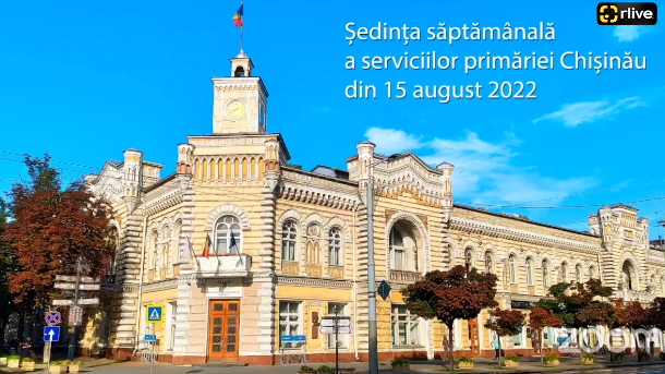 Ședința săptămânală a serviciilor primăriei Chișinău din 15 august 2022