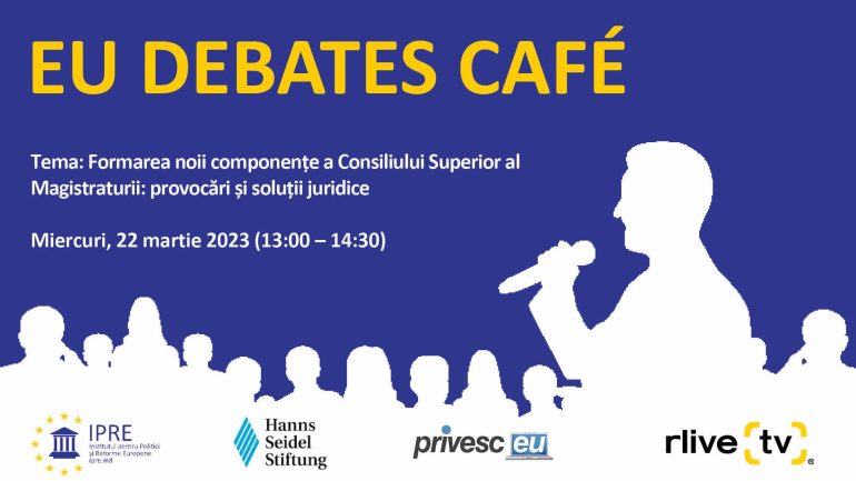 EU Debates Cafe organizat de Institutul pentru Politici și Reforme Europene cu tema „Formarea noii componențe a Consiliului Superior al Magistraturii: provocări și soluții juridice”